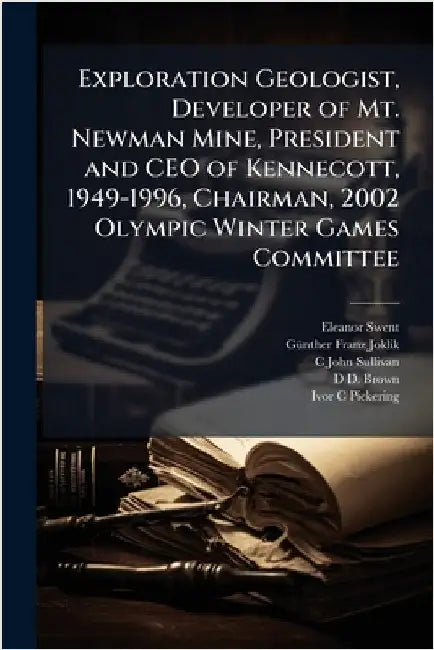 Exploration Geologist, Developer of Mt. Newman Mine, President and CEO of Kennecott, 1949-1996, Chairman, 2002 Olympic Winter Games Committee by Eleanor Swent