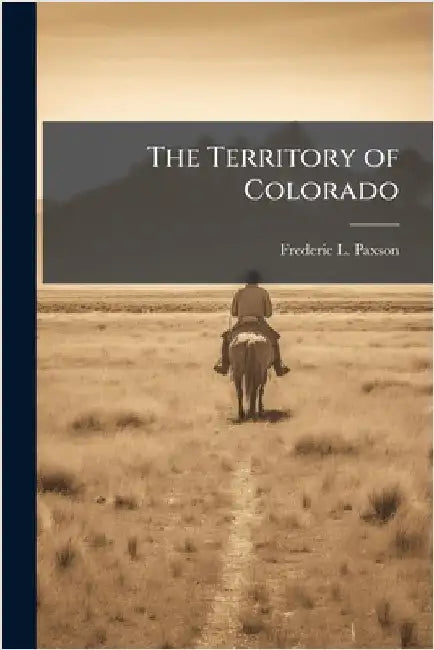 The Territory of Colorado by Paxson, Frederic L. 1877-1948