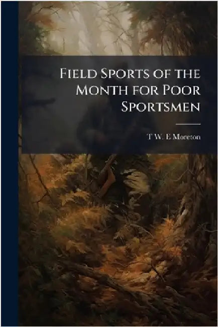 Field Sports of the Month for Poor Sportsmen by Moreton, T. W. E.