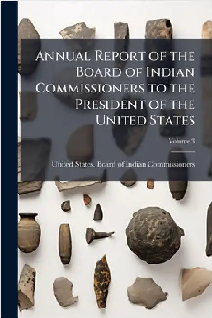 Annual Report of the Board of Indian Commissioners to the President of the United States by United States Board of Indian Commis