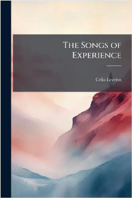 The Songs of Experience by Celia Levetus