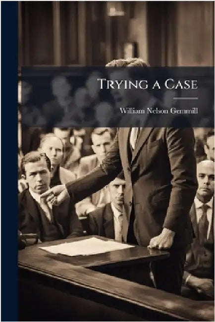 Trying a Case by William Nelson Gemmill
