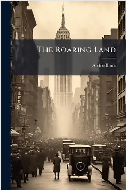 The Roaring Land by Binns, Archie