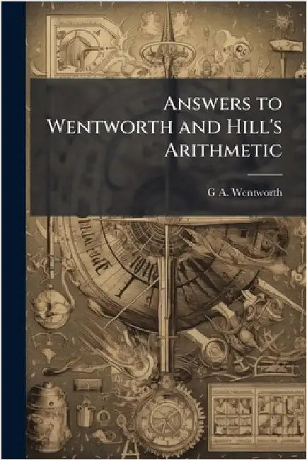 Answers to Wentworth and Hill's Arithmetic by G. A. 1835-1906 Wentworth