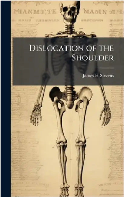 Dislocation of the Shoulder by Stevens, James H.