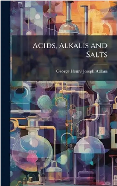 Acids, Alkalis and Salts by Adlam, George Henry Joseph