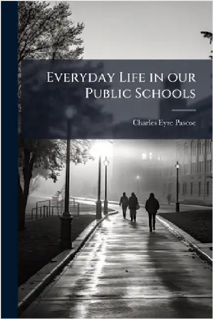 Everyday Life in our Public Schools by Charles Eyre Pascoe