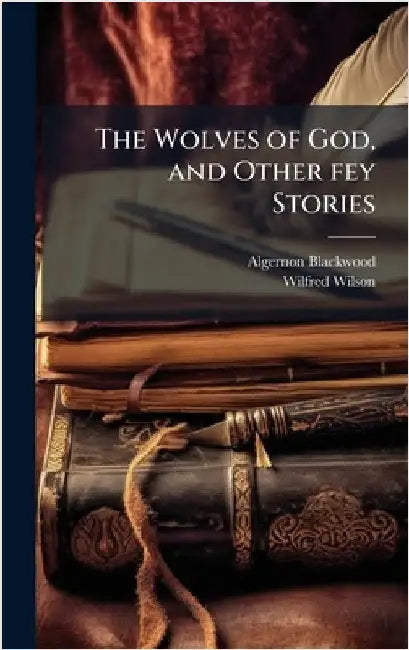 The Wolves of God, and Other fey Stories by Blackwood, Algernon