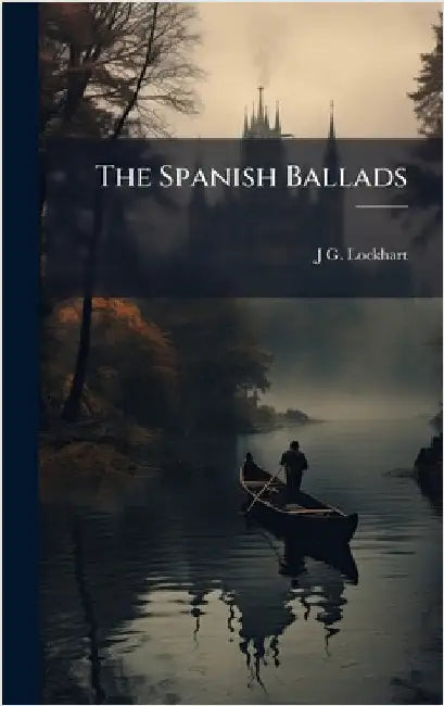 The Spanish Ballads by J. G. 1794-1854 Lockhart