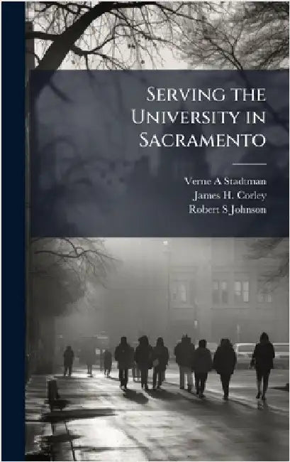 Serving the University in Sacramento by Stadtman, Verne A.