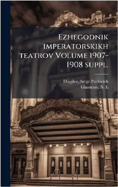 Ezhegodnik imperatorskikh teatrov Volume 1907-1908 suppl. by Diagilev, Serge Pavlovich 1872-1929