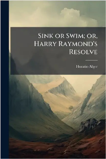 Sink or Swim; or, Harry Raymond's Resolve by Horatio Alger