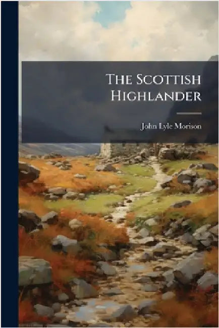 The Scottish Highlander by John Lyle Morison