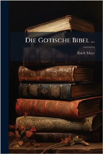 Die Gotische Bibel ... by Erich Mayr