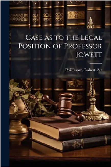 Case as to the Legal Position of Professor Jowett by Robert Phillimore