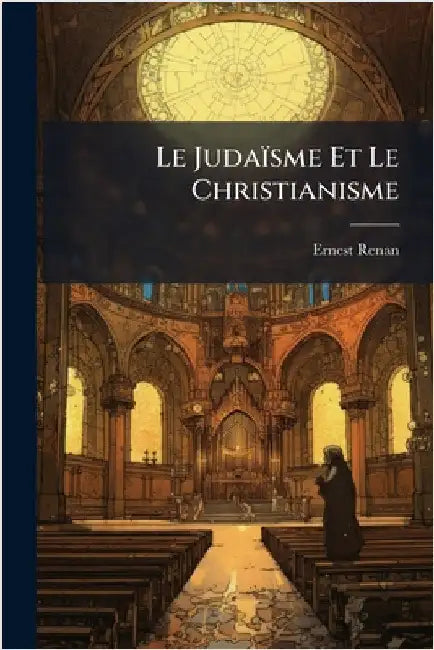 Le Judaïsme Et Le Christianisme by Ernest Renan
