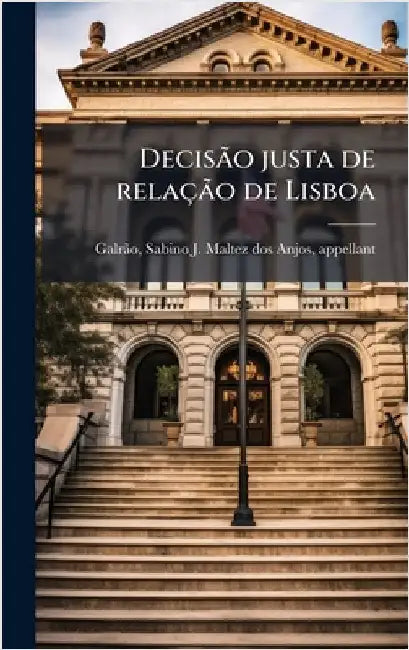 DecisÃ£o justa de relaçÃ£o de Lisboa by Galrã£o, Sabino J. Maltez Dos Anjos A.