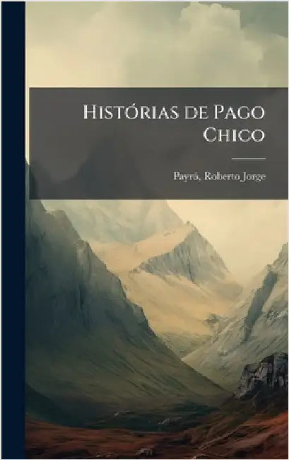 HistÃ3rias de Pago Chico by Payrã3, Roberto Jorge 1867-1928