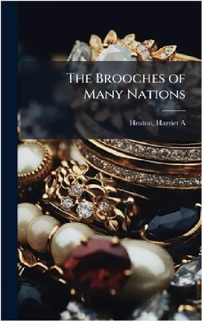 The Brooches of Many Nations by A, Heaton Harriet