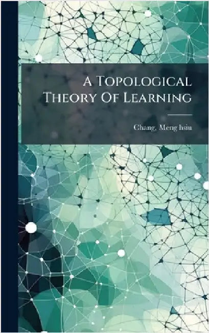A Topological Theory Of Learning by Meng-Hsiu, Chang