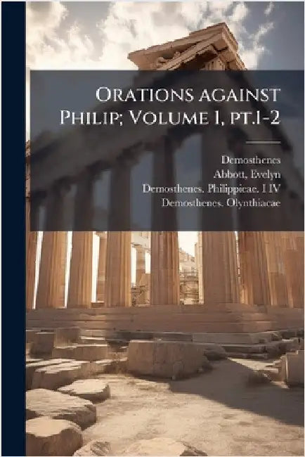 Orations against Philip; Volume 1, pt.1-2 by Demosthenes