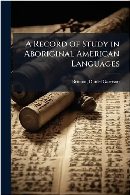 A Record of Study in Aboriginal American Languages by Daniel Garrison 1837-1899 Brinton