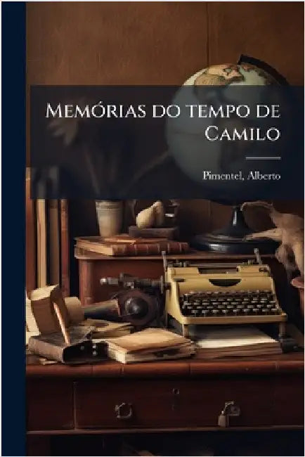 MemÃ3rias do tempo de Camilo by Alberto, Pimentel