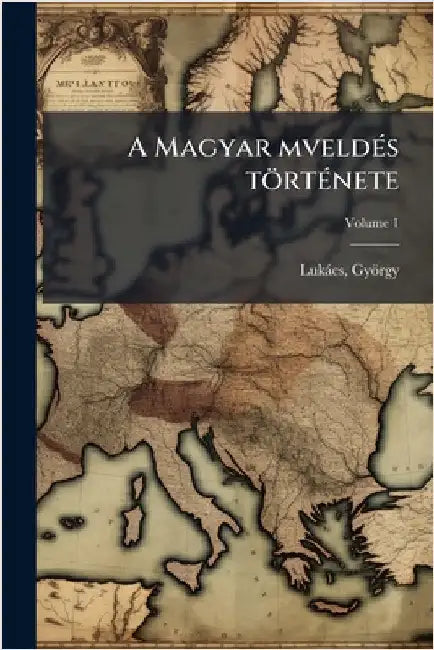 A Magyar mveldÃ(c)s törtÃ(c)nete by 1885-1971, Lukàcs György