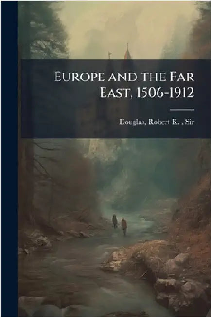 Europe and the Far East, 1506-1912 by Douglas, Robert K. (Robert Kennaway)
