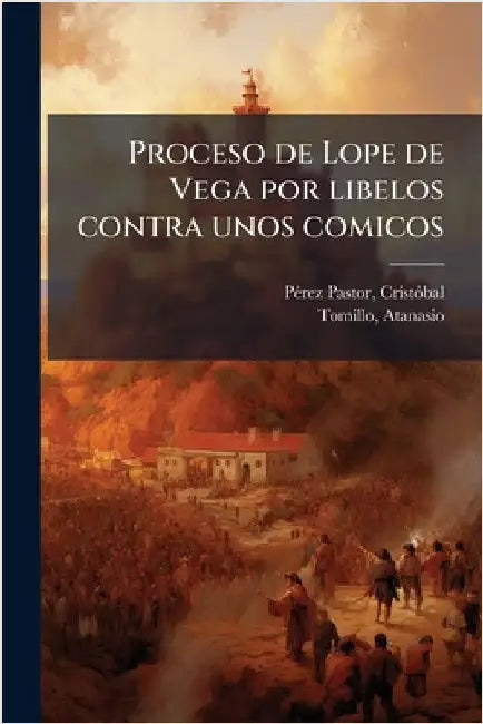 Proceso de Lope de Vega por libelos contra unos comicos by Pã(c)Rez Pastor, Cristã3bal 1833-1908