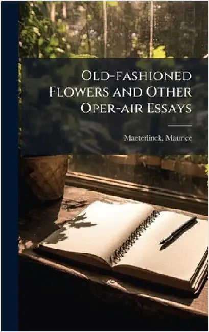 Old-fashioned Flowers and Other Oper-air Essays by Maeterlinck, Maurice