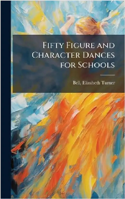 Fifty Figure and Character Dances for Schools by Bell Elizabeth Turner