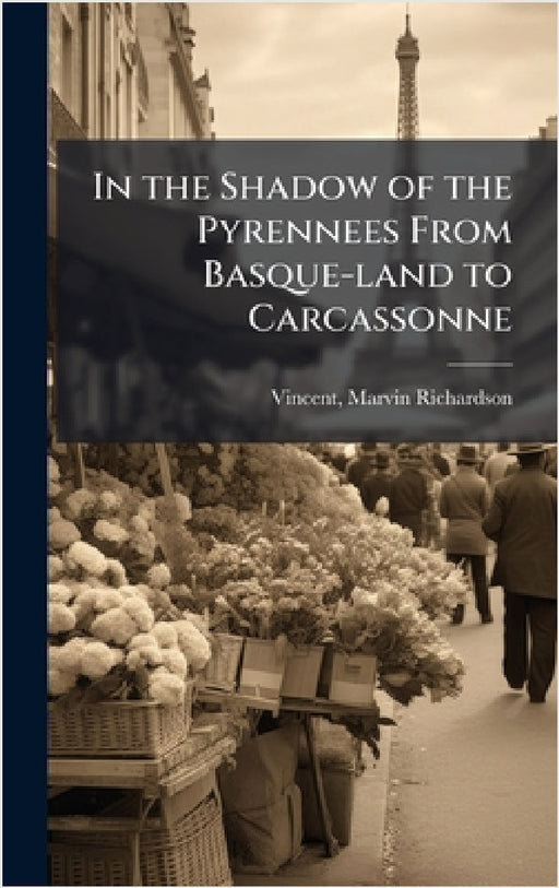 In the Shadow of the Pyrennees From Basque-land to Carcassonne by Marvin Richardson 1834-1922 Vincent