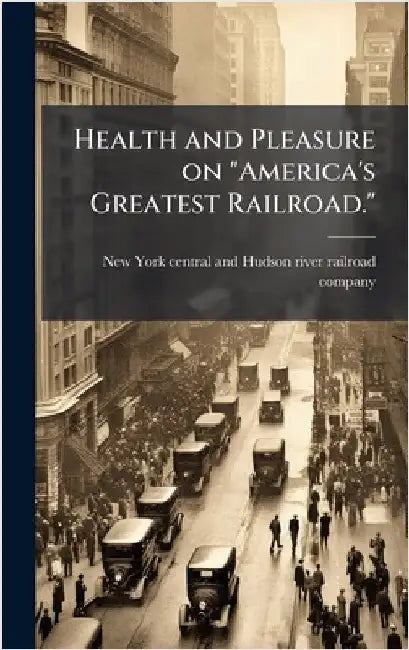 Health and Pleasure on "America's Greatest Railroad." by New York Central and Hudson River Rai