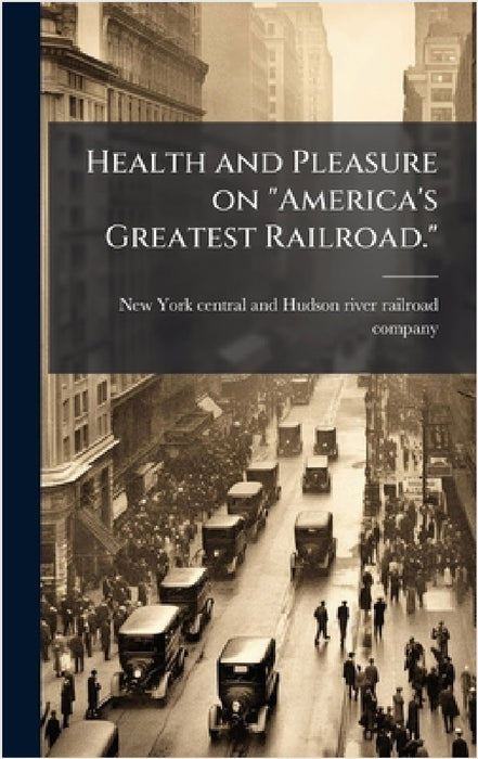 Health and Pleasure on "America's Greatest Railroad." by New York Central and Hudson River Rai