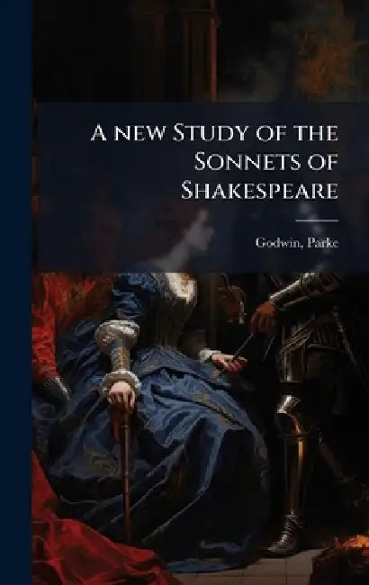 A new Study of the Sonnets of Shakespeare by Parke 1816-1904 [From Old C. Godwin