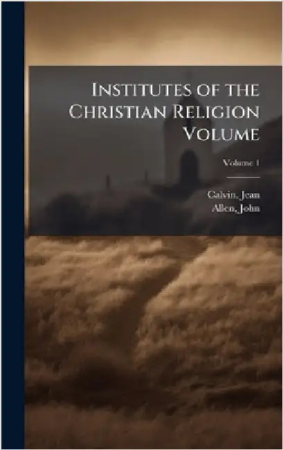 Institutes of the Christian Religion Volume by Calvin Jean 1509-1564