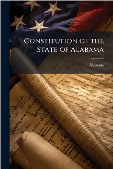 Constitution of the State of Alabama by Alabama