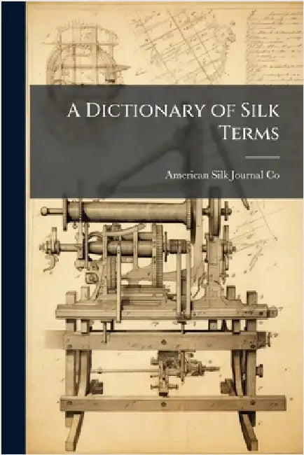 A Dictionary of Silk Terms by American Silk Journal Co