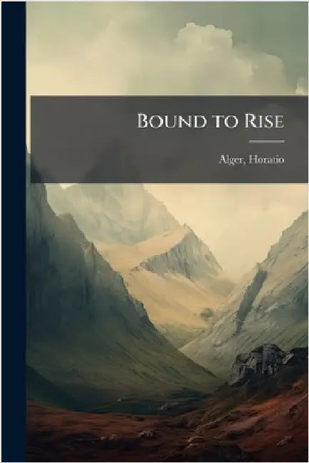Bound to Rise by Jr. Alger Horatio