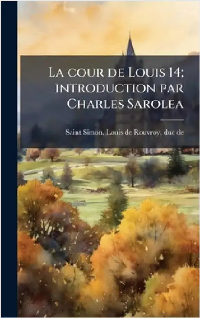 La cour de Louis 14; introduction par Charles Sarolea by Louis De Rouvroy Duc De Saint-Simon