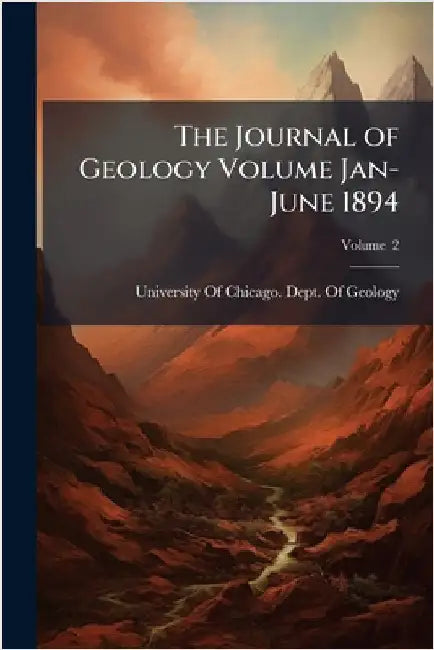 The Journal of Geology Volume Jan-June 1894 by University of Chicago Dept of Geology