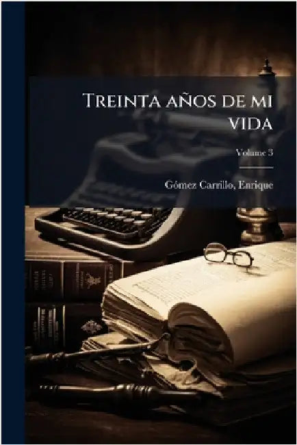 Treinta años de mi vida by Enrique 1873-1927 Gã3mez Carrillo