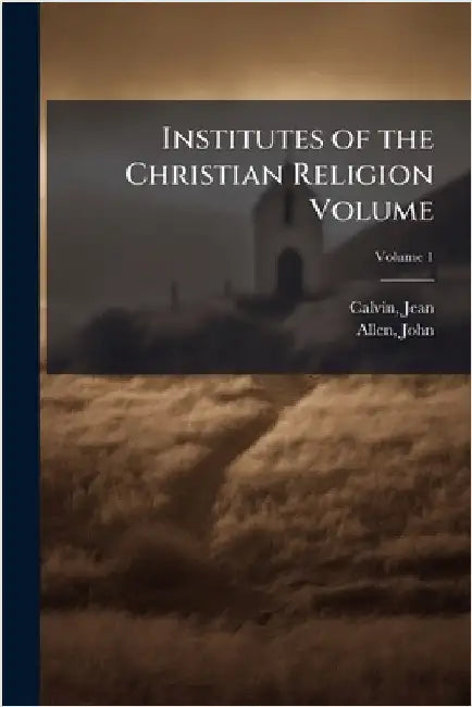 Institutes of the Christian Religion Volume by Calvin Jean 1509-1564