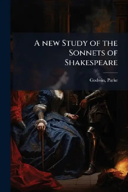 A new Study of the Sonnets of Shakespeare by Parke 1816-1904 [From Old C. Godwin
