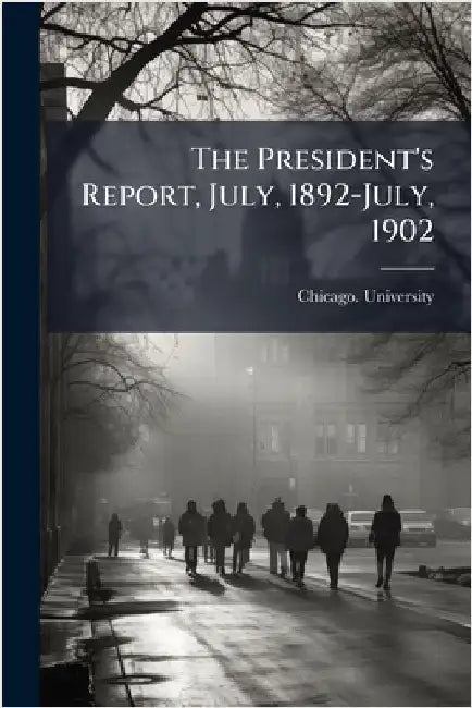 The President's Report, July, 1892-July, 1902 by Chicago University [From Old Catalog]