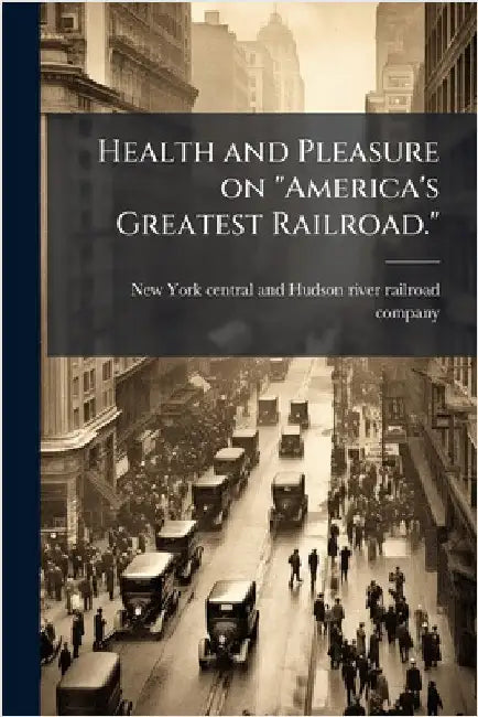 Health and Pleasure on "America's Greatest Railroad." by New York Central and Hudson River Rai