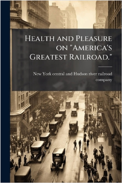 Health and Pleasure on "America's Greatest Railroad." by New York Central and Hudson River Rai