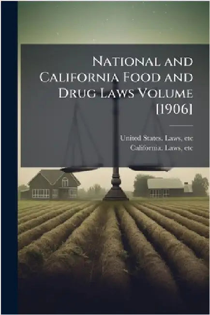 National and California Food and Drug Laws Volume [1906] by United States Laws, Etc