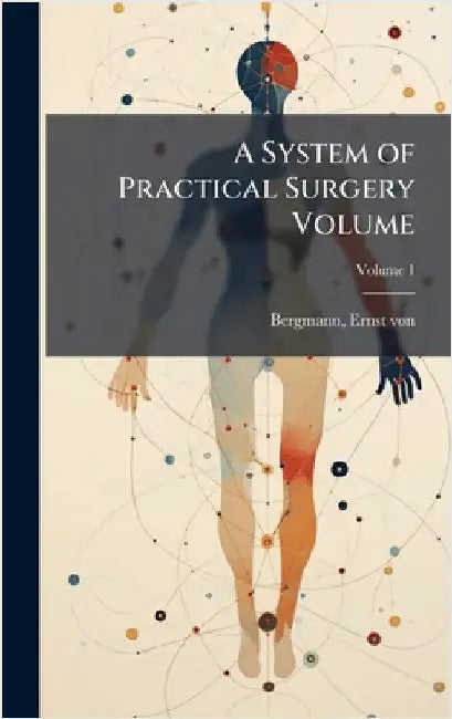 A System of Practical Surgery Volume by Ernst Von 1836-1907 Bergmann